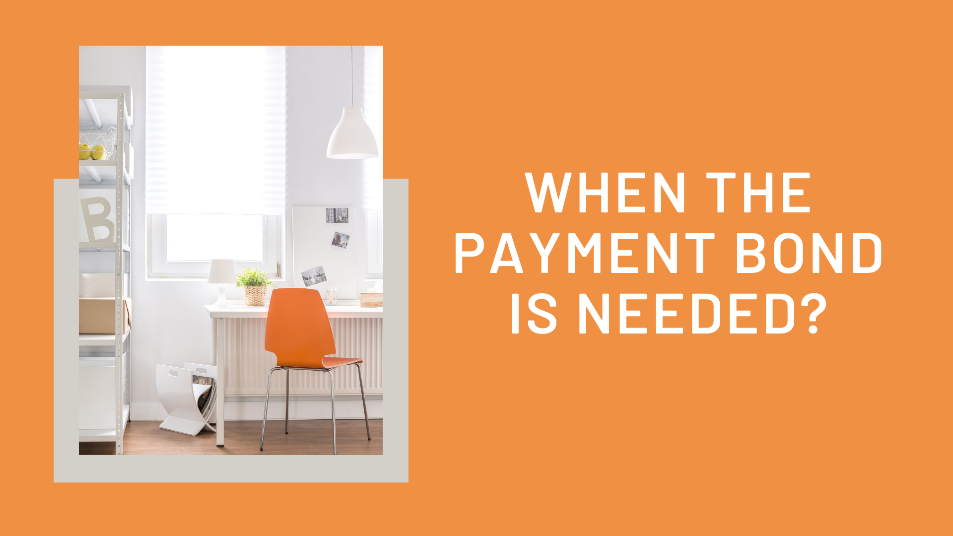 payment bond - When the payment bond is needed? - orange interior